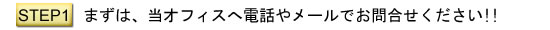 まずは、当オフィスへ電話やメールでお問い合わせください!!