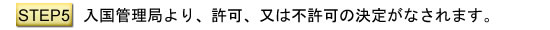 入国管理局より、許可、又は不許可の決定がなされます。